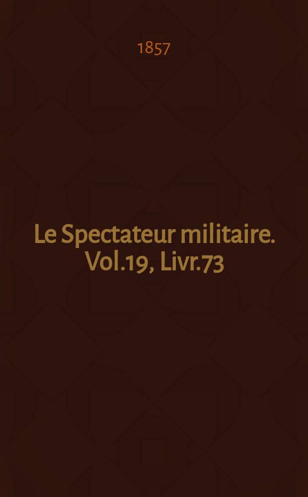 Le Spectateur militaire. Vol.19, Livr.73