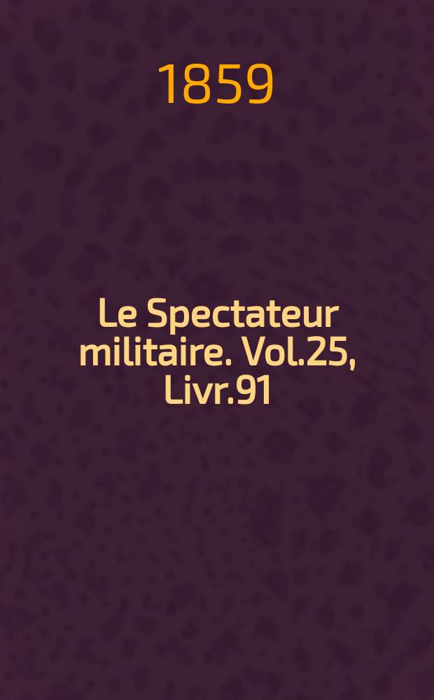 Le Spectateur militaire. Vol.25, Livr.91