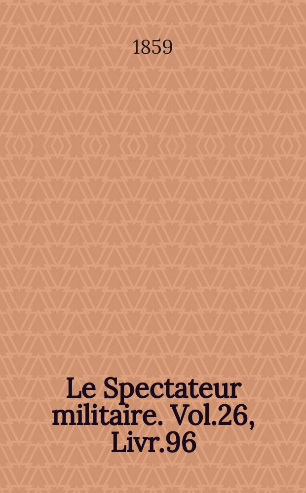 Le Spectateur militaire. Vol.26, Livr.96