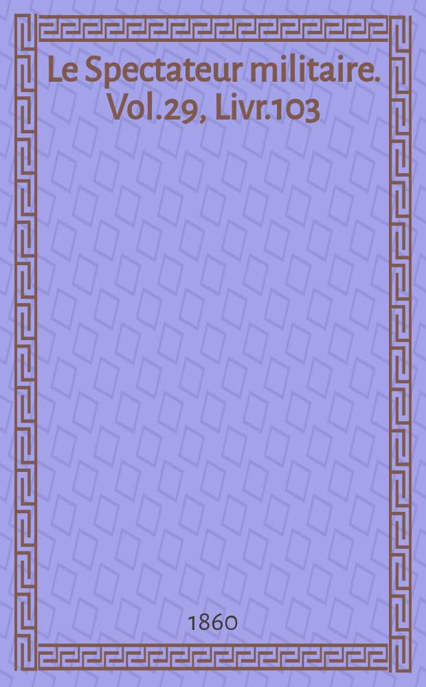 Le Spectateur militaire. Vol.29, Livr.103