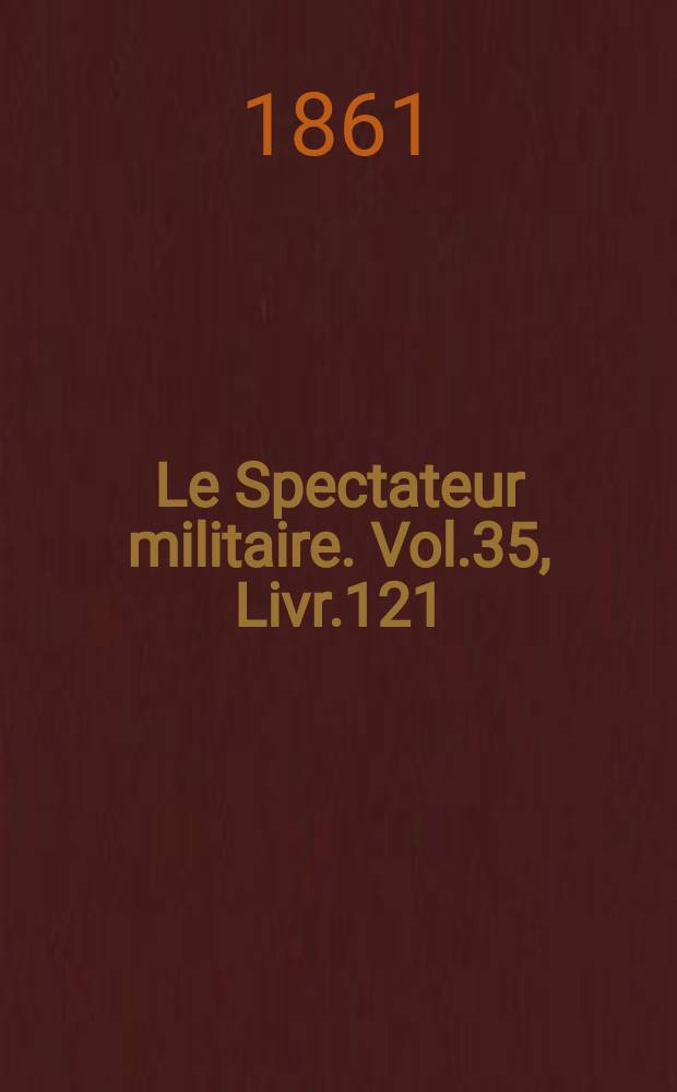 Le Spectateur militaire. Vol.35, Livr.121