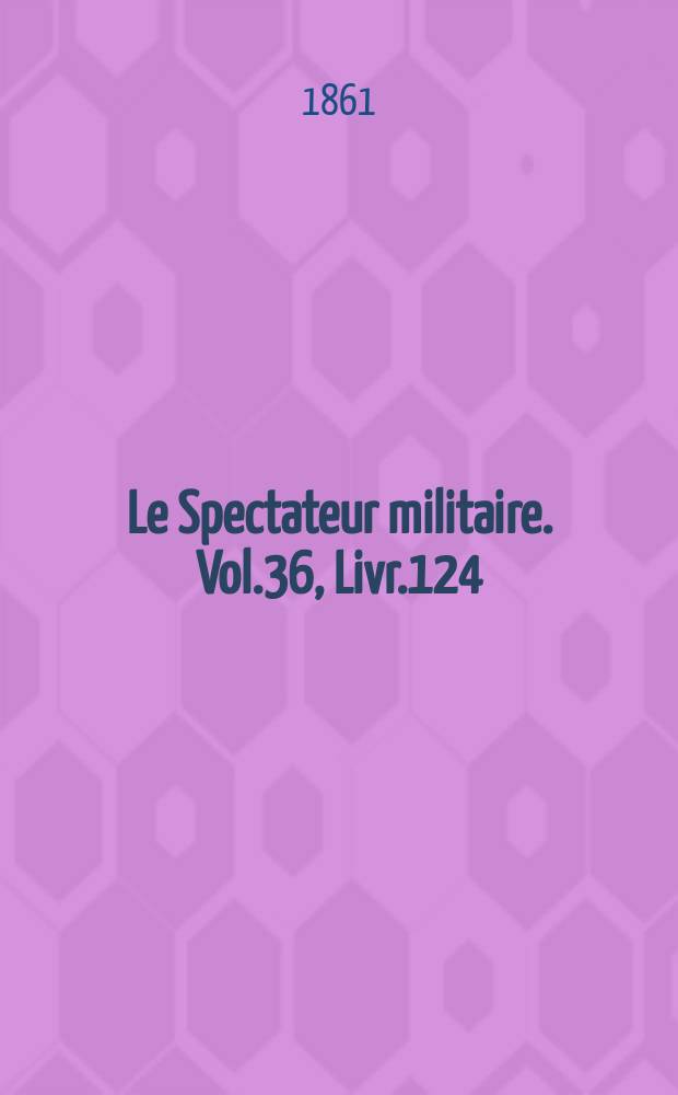 Le Spectateur militaire. Vol.36, Livr.124