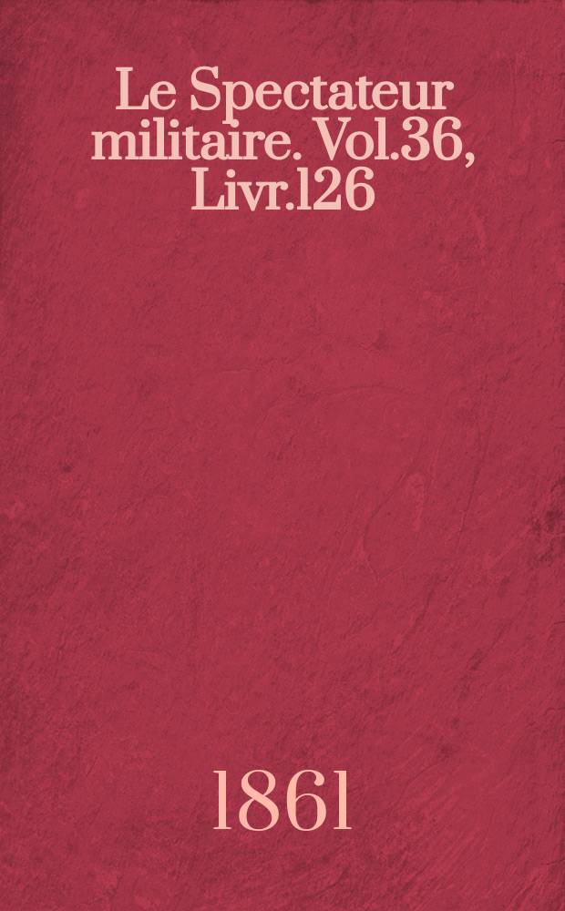 Le Spectateur militaire. Vol.36, Livr.126