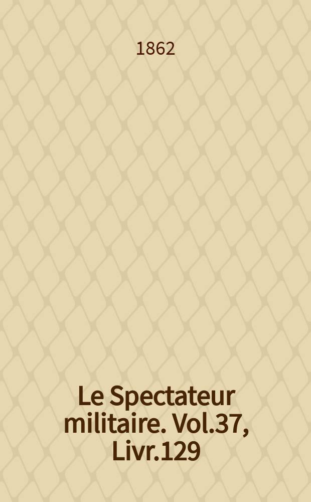 Le Spectateur militaire. Vol.37, Livr.129