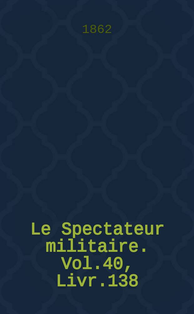 Le Spectateur militaire. Vol.40, Livr.138