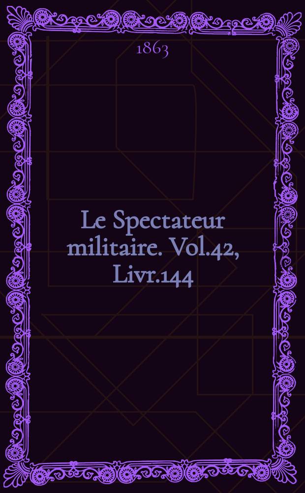 Le Spectateur militaire. Vol.42, Livr.144