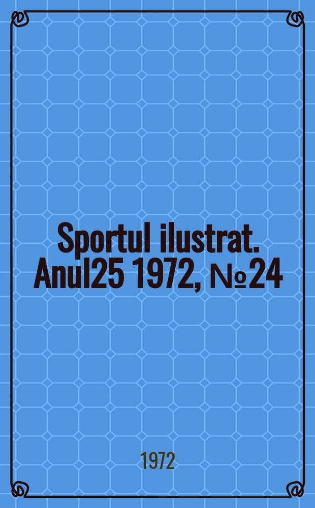 Sportul ilustrat. Anul25 1972, №24(335)