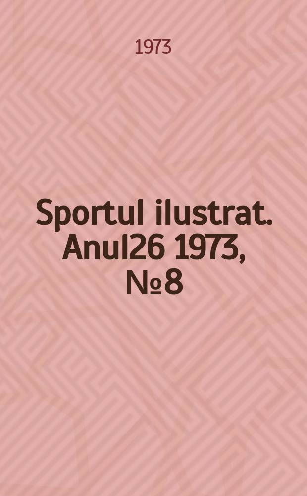 Sportul ilustrat. Anul26 1973, №8(343)