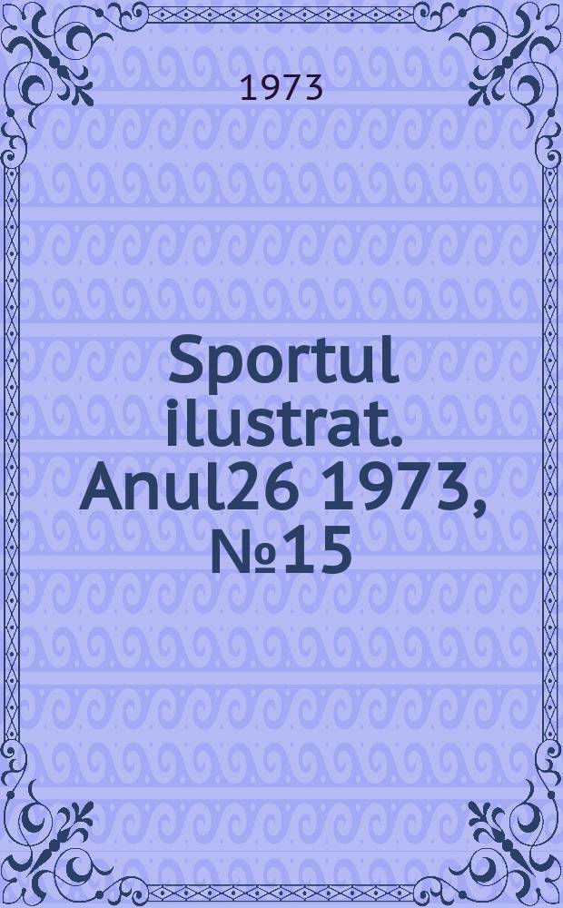 Sportul ilustrat. Anul26 1973, №15(350)