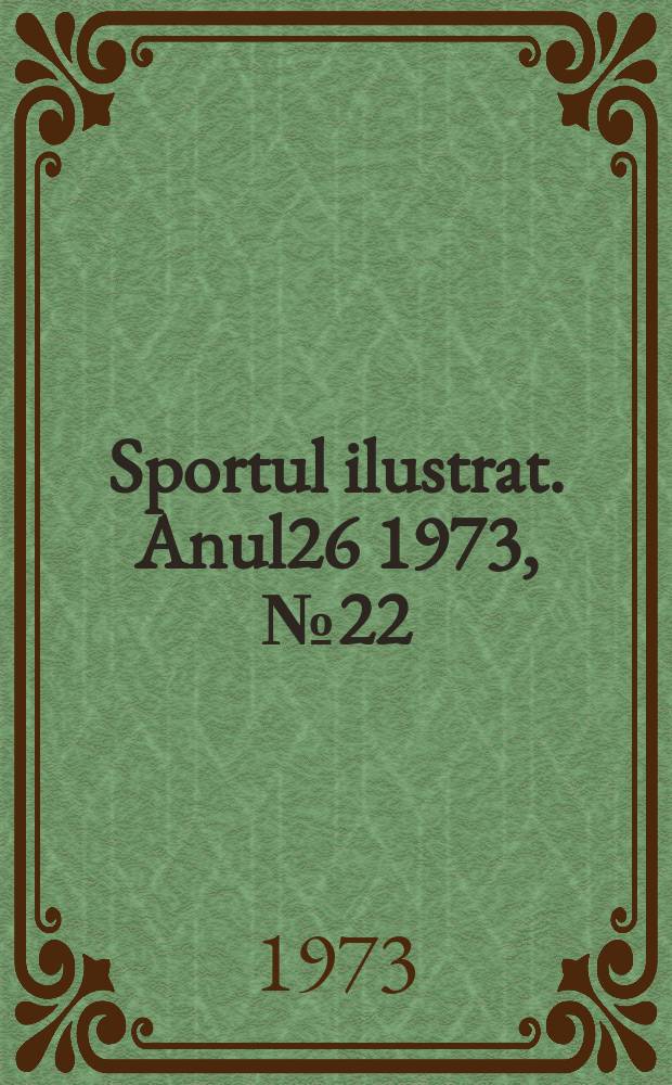 Sportul ilustrat. Anul26 1973, №22(357)