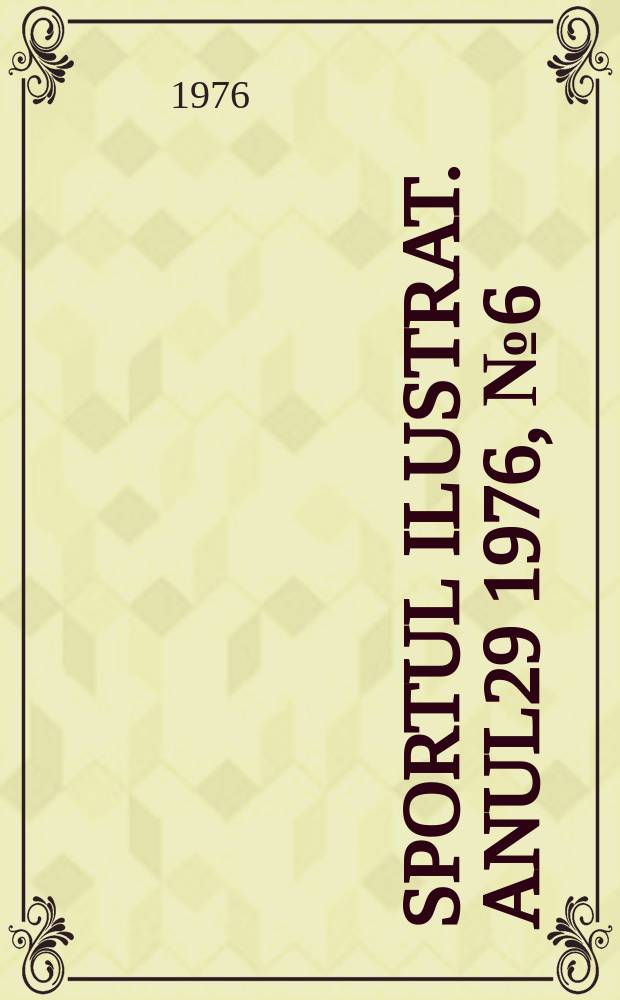 Sportul ilustrat. Anul29 1976, №6(393)