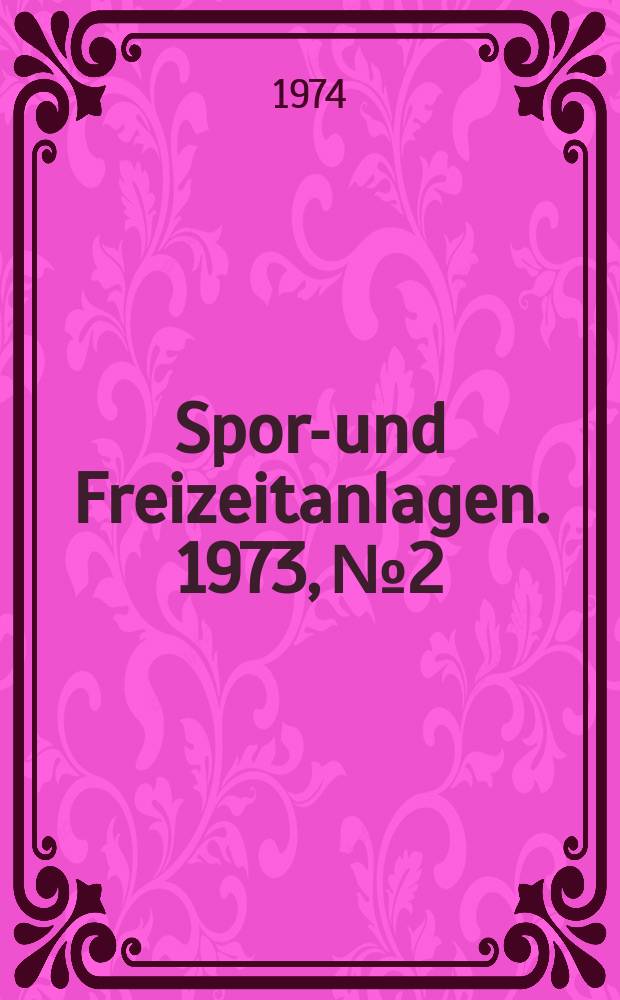 Sport- und Freizeitanlagen. 1973, №2 : Anforderungen an Kunststoffbeläge für Leichtathletik Laufbahnen und Anlaufbahnen