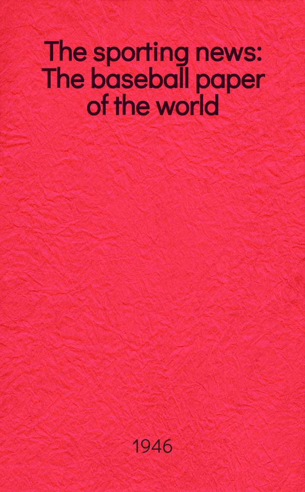 The sporting news : The baseball paper of the world : The international sports weekly : Founded March 17. 1886