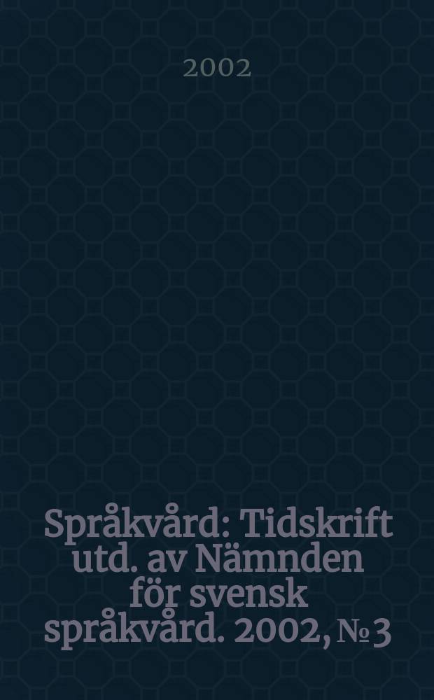 Spr&aring;kv&aring;rd : Tidskrift utd. av N&auml;mnden f&ouml;r svensk spr&aring;kv&aring;rd. 2002, №3