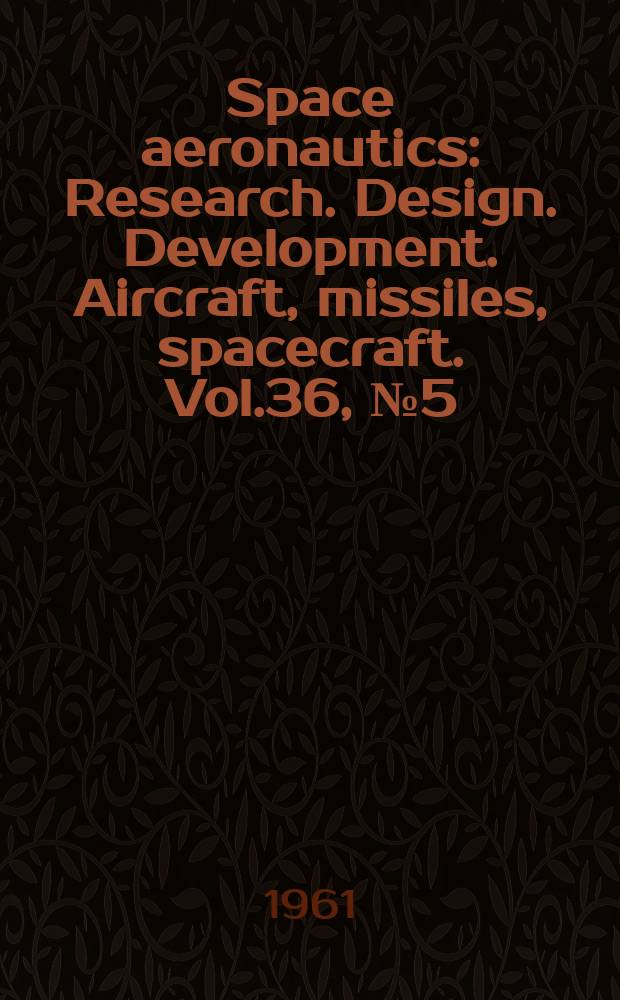Space aeronautics : Research. Design. Development. Aircraft, missiles, spacecraft. Vol.36, №5(P.2) : (Ground support technology)