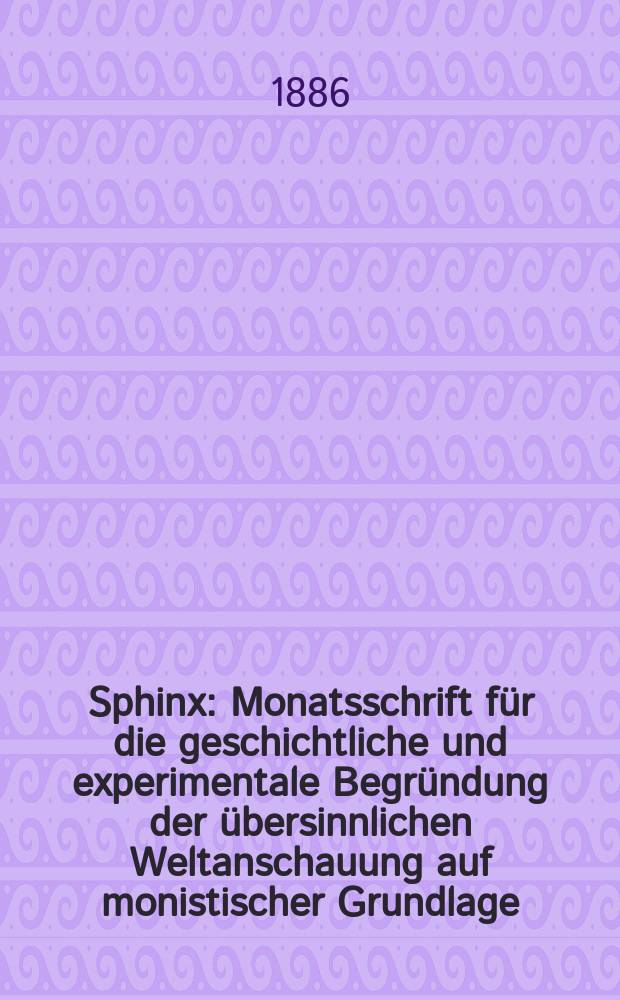 Sphinx : Monatsschrift für die geschichtliche und experimentale Begründung der übersinnlichen Weltanschauung auf monistischer Grundlage
