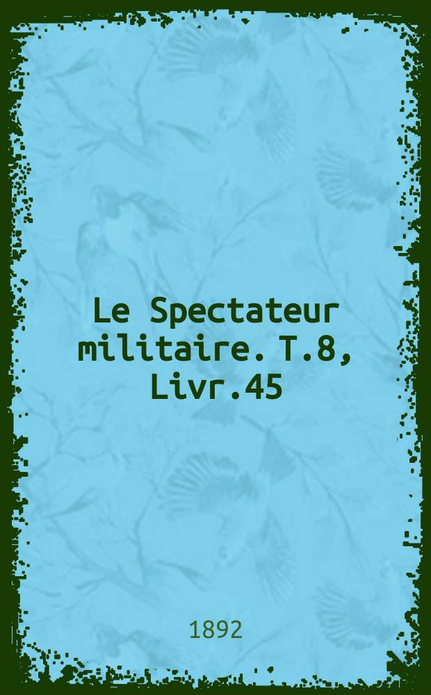 Le Spectateur militaire. T.8, Livr.45