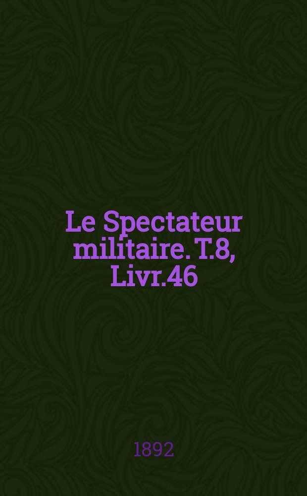 Le Spectateur militaire. T.8, Livr.46