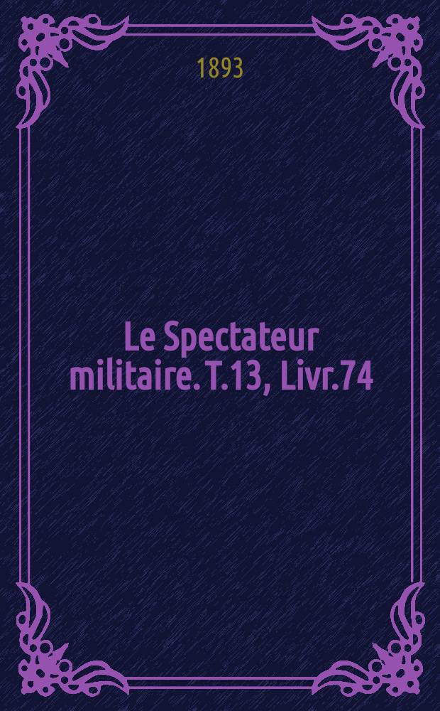 Le Spectateur militaire. T.13, Livr.74