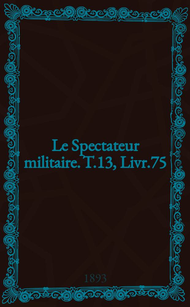 Le Spectateur militaire. T.13, Livr.75