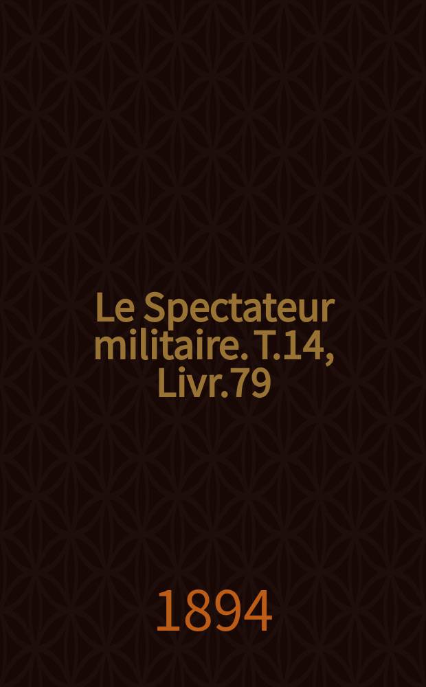 Le Spectateur militaire. T.14, Livr.79