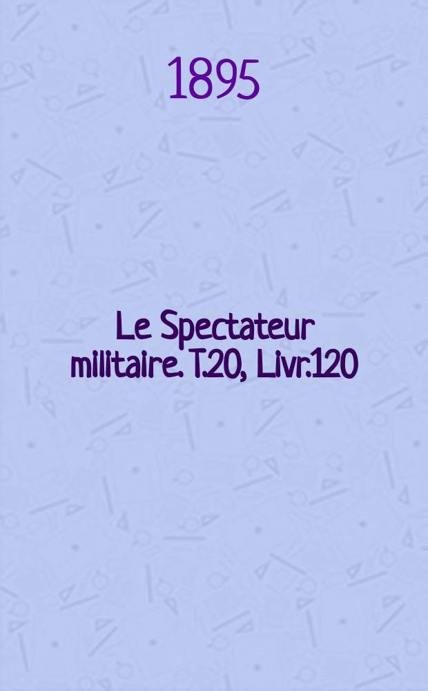 Le Spectateur militaire. T.20, Livr.120