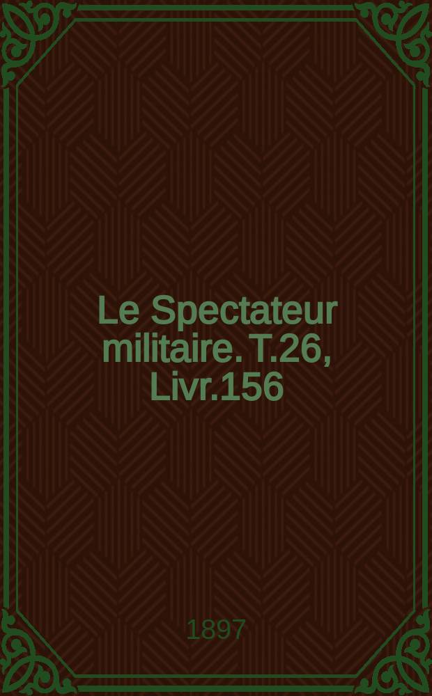 Le Spectateur militaire. T.26, Livr.156