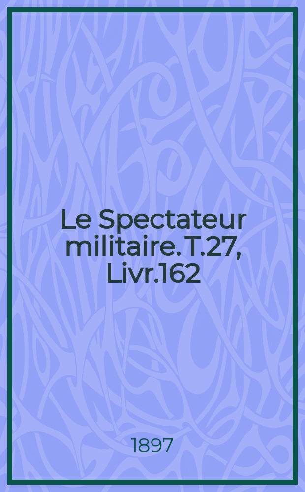 Le Spectateur militaire. T.27, Livr.162
