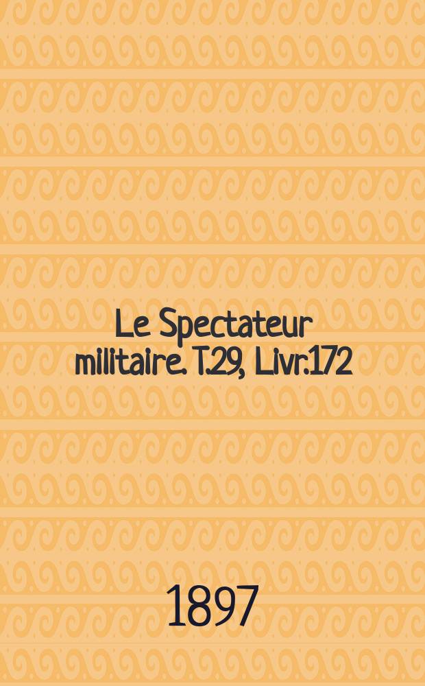 Le Spectateur militaire. T.29, Livr.172