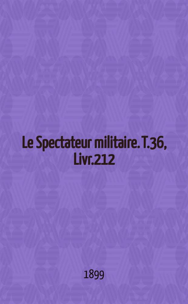 Le Spectateur militaire. T.36, Livr.212