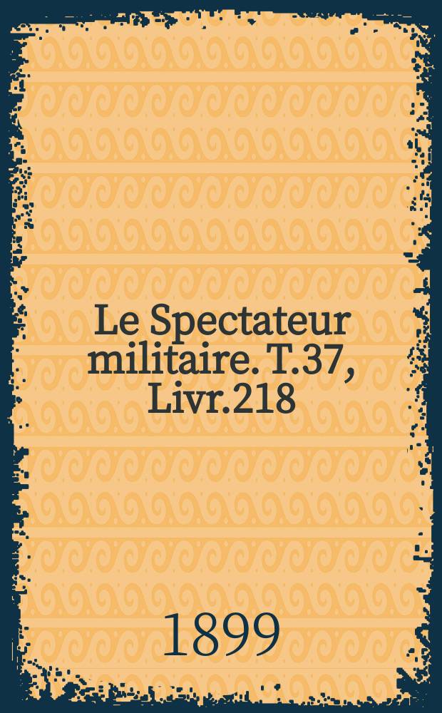 Le Spectateur militaire. T.37, Livr.218