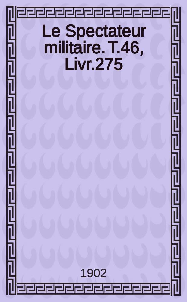 Le Spectateur militaire. T.46, Livr.275