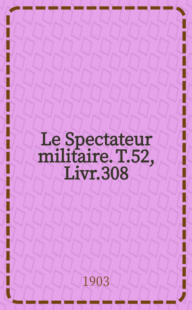 Le Spectateur militaire. T.52, Livr.308