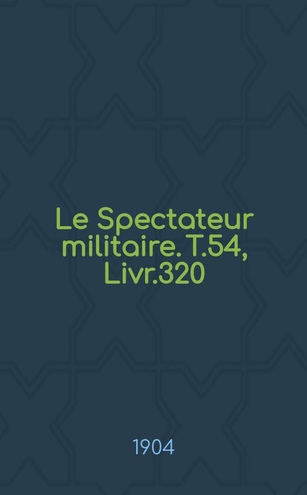 Le Spectateur militaire. T.54, Livr.320