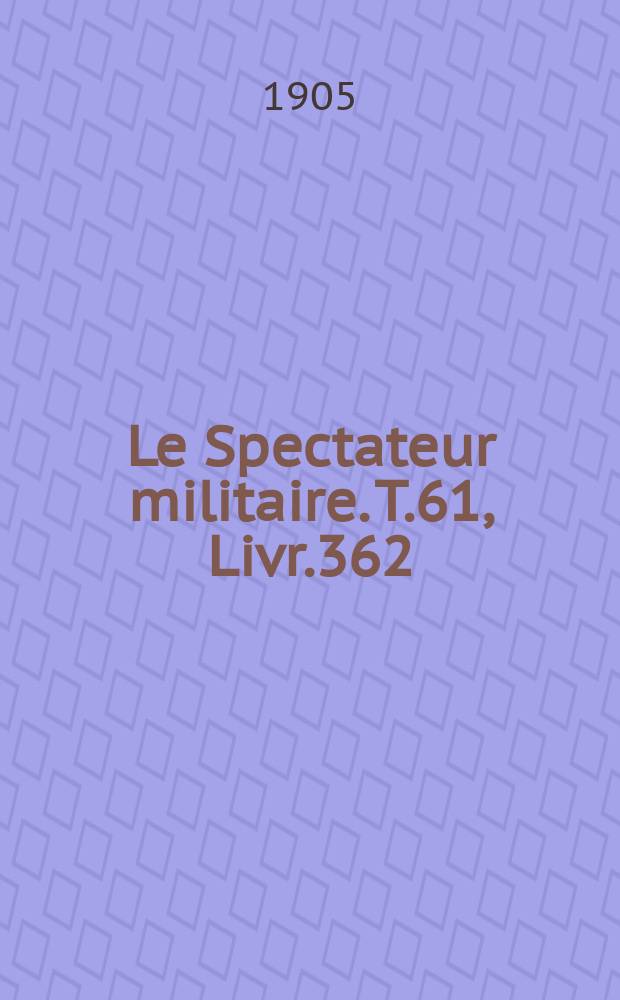 Le Spectateur militaire. T.61, Livr.362