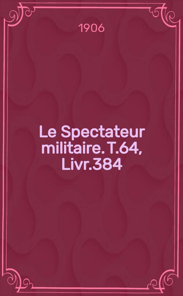 Le Spectateur militaire. T.64, Livr.384