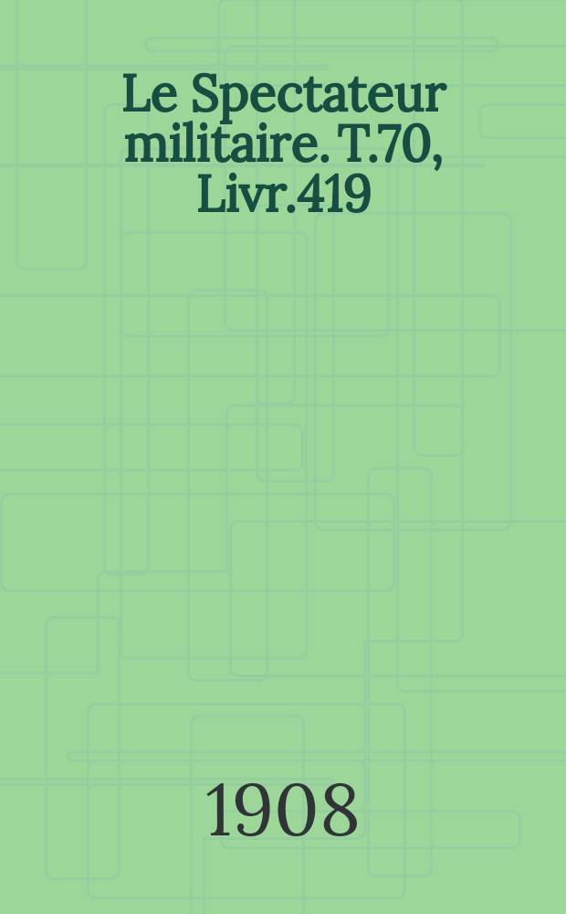 Le Spectateur militaire. T.70, Livr.419