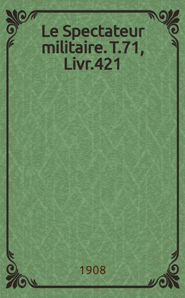 Le Spectateur militaire. T.71, Livr.421
