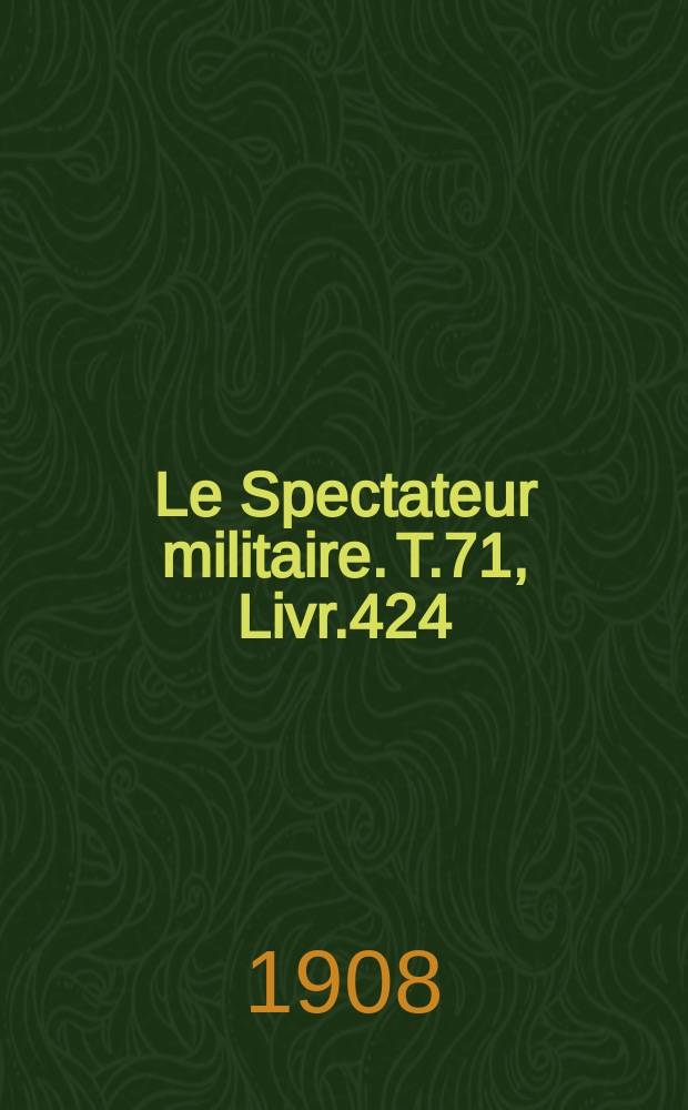 Le Spectateur militaire. T.71, Livr.424