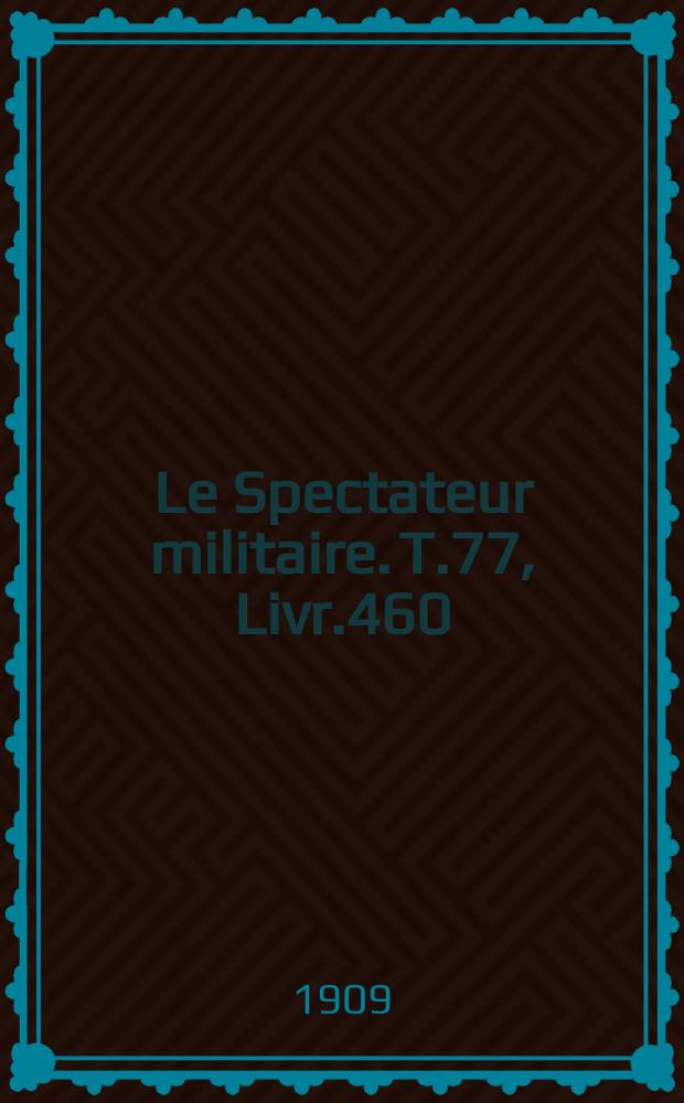 Le Spectateur militaire. T.77, Livr.460