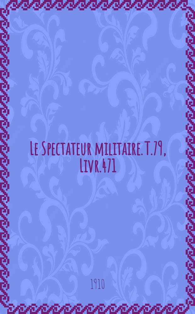 Le Spectateur militaire. T.79, Livr.471