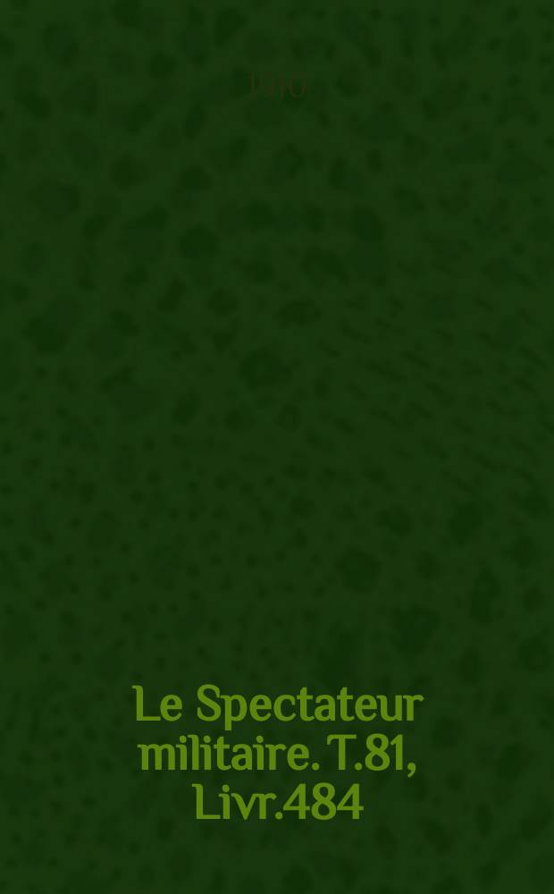 Le Spectateur militaire. T.81, Livr.484
