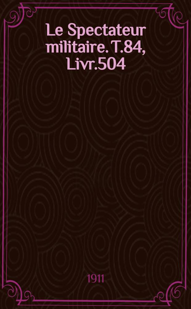 Le Spectateur militaire. T.84, Livr.504