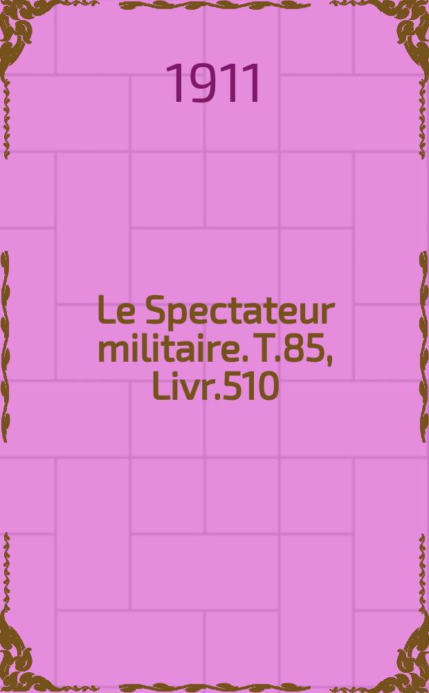 Le Spectateur militaire. T.85, Livr.510