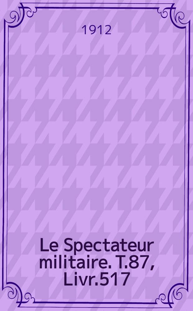 Le Spectateur militaire. T.87, Livr.517