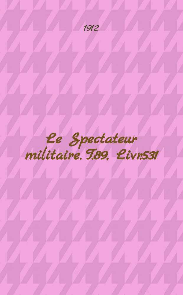 Le Spectateur militaire. T.89, Livr.531