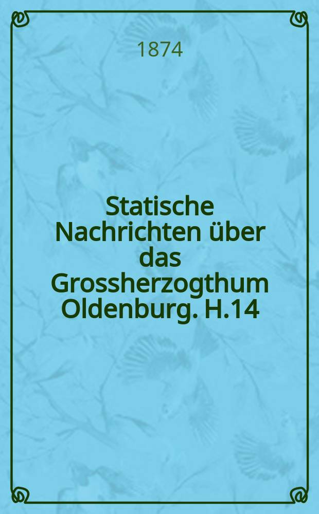 Statische Nachrichten über das Grossherzogthum Oldenburg. H.14 : (Die Ergebnisse der Volkszahlung vom 1. Dezember 1871)