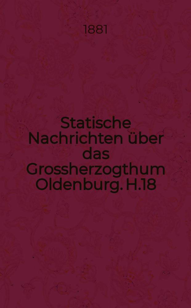 Statische Nachrichten über das Grossherzogthum Oldenburg. H.18 : (Das Armenwesen mit Einschluss der besonderen Wohltätigkeitsanstalten)