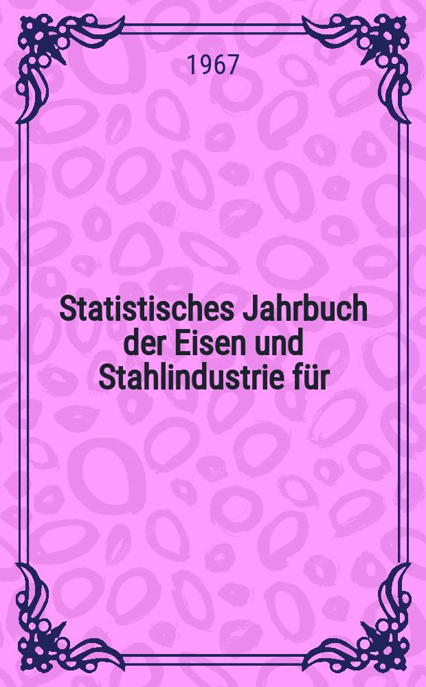 Statistisches Jahrbuch der Eisen und Stahlindustrie für