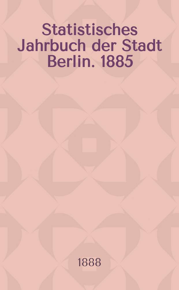 Statistisches Jahrbuch der Stadt Berlin. 1885